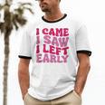 I Came I Saw I Left Early Sarcastic Introvert Saying Unisex Cotton Ringer T-Shirt