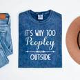 Its Way Too Peopley Outside Sarcastic Introvert Mineral Wash Tshirts Mineral Navy