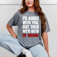 Humor Sarcastic Introvert Quote I'd Agree With You Mineral Wash Tshirts Mineral Gray Humor Sarcastic Introvert Quote I'd Agree With You Mineral Wash Tshirts Mineral Gray