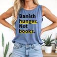 Banish Hunger Not Books Anti Fascism Pro Reading Quote Comfort Colors Tank Top Blue Jean