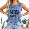 Life Happens Coloring Helps Life Happens Coloring Book Lover Comfort Colors Tank Top Blue Jean