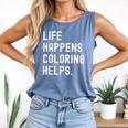 Life Happens Coloring Helps Coloring Book Lover Comfort Colors Tank Top Blue Jean Life Happens Coloring Helps Coloring Book Lover Comfort Colors Tank Top Blue Jean