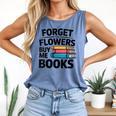 Women's Forget The Flowers Buy Me Books Book Lover Reader Comfort Colors Tank Top Blue Jean