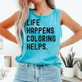 Life Happens Coloring Helps Life Happens Coloring Book Lover Comfort Colors Tank Top Light Green