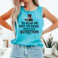 To Read Or Not To Read Book Lover Readers Bookworm Reading Comfort Colors Tank Top Light Green
