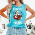 He Sees What You'Ve Been Reading Santa Book Lover Comfort Colors Tank Top Light Green He Sees What You'Ve Been Reading Santa Book Lover Comfort Colors Tank Top Light Green