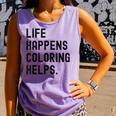 Life Happens Coloring Helps Life Happens Coloring Book Lover Comfort Colors Tank Top Lagoon