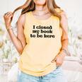 I Closed My Book To Be Here Bookish Fashion Literature Lover Comfort Colors Tank Top Grey