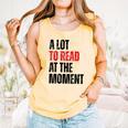 A Lot To Read At The Moment Reading Book Reader Nerd Comfort Colors Tank Top Grey