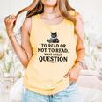 To Read Or Not To Read Book Lover Readers Bookworm Reading Comfort Colors Tank Top Grey