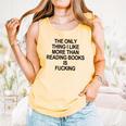 The Only Thing I Like More Than Reading Books Is Fucking Comfort Colors Tank Top Grey The Only Thing I Like More Than Reading Books Is Fucking Comfort Colors Tank Top Grey
