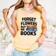Women's Forget The Flowers Buy Me Books Book Lover Reader Comfort Colors Tank Top Grey