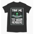 Alien Quote Take Me To Your Readers Sci-Fi Ufo Book Lover Unisex T-Shirt Alien Quote Take Me To Your Readers Sci-Fi Ufo Book Lover Unisex T-Shirt