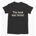 The Book Was Better Distressed Grunge Minimalist Text Unisex T-Shirt The Book Was Better Distressed Grunge Minimalist Text Unisex T-Shirt