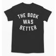 The Book Was Better Reading Literature Lover Unisex T-Shirt