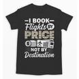 I Book Flights Not By Destination Budget Traveler Traveling Unisex T-Shirt