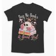 Book Lover Saying Buy Me Books And Call Me A Good Girl Unisex T-Shirt Book Lover Saying Buy Me Books And Call Me A Good Girl Unisex T-Shirt
