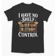 Book Shirt I Have No Shelf Control Books Unisex T-Shirt Book Shirt I Have No Shelf Control Books Unisex T-Shirt