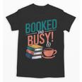 Booked And Busy Cool Coffee Reading Relaxing Books Unisex T-Shirt Booked And Busy Cool Coffee Reading Relaxing Books Unisex T-Shirt