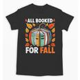 All Booked For Fall Book Pumpkin Autumn Thanksgiving Teacher Unisex T-Shirt All Booked For Fall Book Pumpkin Autumn Thanksgiving Teacher Unisex T-Shirt