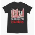 All Booked For Valentine Book Lovers Women Girl Teacher Unisex T-Shirt All Booked For Valentine Book Lovers Women Girl Teacher Unisex T-Shirt
