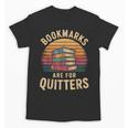 Bookmarks Are For Quitters Reading Book Lovers Unisex T-Shirt Bookmarks Are For Quitters Reading Book Lovers Unisex T-Shirt