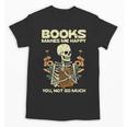 Books Make Me Happy Skeleton Read Reading Librarian Book Unisex T-Shirt Books Make Me Happy Skeleton Read Reading Librarian Book Unisex T-Shirt