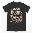 Books Are My Love Language Reader And Book Lover Bookworms Unisex T-Shirt