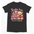 Books Are My Love Language Teddy Bear Book Lovers Valentine Unisex T-Shirt