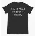 Bookworm Ask Me About The Book I'm Reading Unisex T-Shirt