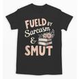 Bookworm Fueled By Sarcasm And Smut Book Reading Unisex T-Shirt Bookworm Fueled By Sarcasm And Smut Book Reading Unisex T-Shirt