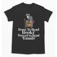 Born To Read Books Forced To Read Emails Book Lover Bookworm Unisex T-Shirt Born To Read Books Forced To Read Emails Book Lover Bookworm Unisex T-Shirt