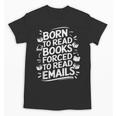 Born To Read Books Forced To Read Emails Bookish Unisex T-Shirt