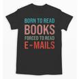 Born To Read Books Forced To Read Emails Reading Bookish Unisex T-Shirt