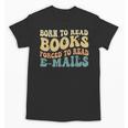 Born To Read Books Forced To Read Emails Reading Books Dad Unisex T-Shirt Born To Read Books Forced To Read Emails Reading Books Dad Unisex T-Shirt