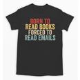 Born To Read Books Forced To Read Emails Reading Unisex T-Shirt