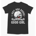 I Buy Her Books And Call Her A Good Girl Reading Book Lover Unisex T-Shirt I Buy Her Books And Call Her A Good Girl Reading Book Lover Unisex T-Shirt