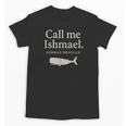 Call Me Ishmael Moby Dick Quote Shirt For Book Lovers Unisex T-Shirt Call Me Ishmael Moby Dick Quote Shirt For Book Lovers Unisex T-Shirt