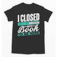 I Closed My Book To Be Here Read Readers Reader Reading Unisex T-Shirt