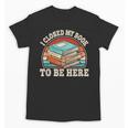 I Closed My Book To Be Here Reading Retro Bookworm Men Women Unisex T-Shirt