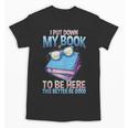 I Closed My Book To Be Here Shirt I Closed My Books Unisex T-Shirt I Closed My Book To Be Here Shirt I Closed My Books Unisex T-Shirt