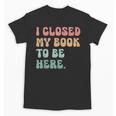 i Closed My Book To Be Here Women Men Unisex T-Shirt i Closed My Book To Be Here Women Men Unisex T-Shirt