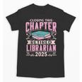 Closing This Chapter Retired Librarian 2025 Book Retirement Unisex T-Shirt Closing This Chapter Retired Librarian 2025 Book Retirement Unisex T-Shirt