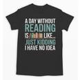 A Day Without Reading Is Like Book Lover Bookworm Men Women Unisex T-Shirt A Day Without Reading Is Like Book Lover Bookworm Men Women Unisex T-Shirt