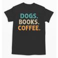 Dogs Books Coffee Book Lover Dogs Coffee Unisex T-Shirt