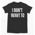 I Don't Want To Sarcastic Anti Social Introvert Unisex T-Shirt I Don't Want To Sarcastic Anti Social Introvert Unisex T-Shirt