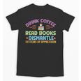 Drink Coffee Read Books Dismantle Systems Of Oppression Unisex T-Shirt