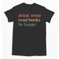 Drink Wine Read Books Be Happy Book Lover Bookish Unisex T-Shirt