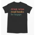 Drink Wine Read Books Be Happy Unisex T-Shirt Drink Wine Read Books Be Happy Unisex T-Shirt