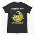 Good Book Is Out Of This World Astronaut Read Book Bookworm Unisex T-Shirt Good Book Is Out Of This World Astronaut Read Book Bookworm Unisex T-Shirt